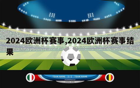 2024欧洲杯赛事,2024欧洲杯赛事结果